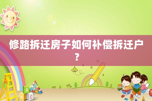 修路拆遷房子如何補償拆遷戶？