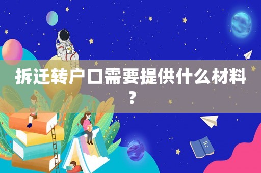 拆遷轉戶口需要提供什么材料？