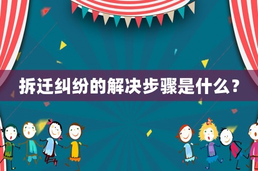 拆遷糾紛的解決步驟是什么？