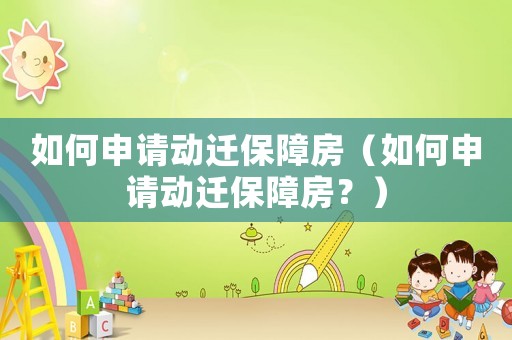 如何申請動遷保障房（如何申請動遷保障房？）