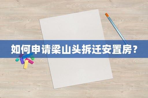 如何申請梁山頭拆遷安置房？