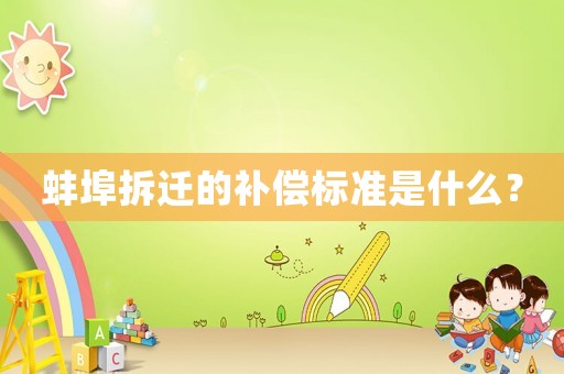 蚌埠拆遷的補償標準是什么？