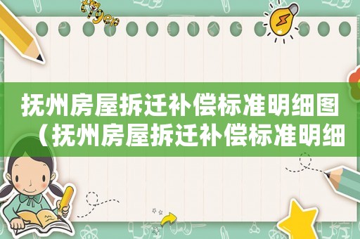 撫州房屋拆遷補償標(biāo)準(zhǔn)明細(xì)圖（撫州房屋拆遷補償標(biāo)準(zhǔn)明細(xì)）