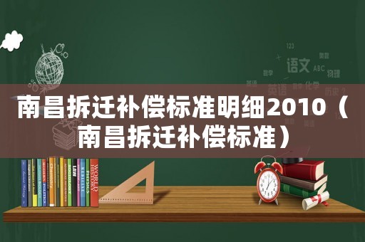 南昌拆遷補償標準明細2010（南昌拆遷補償標準）