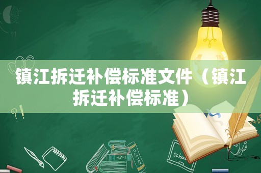 鎮江拆遷補償標準文件（鎮江拆遷補償標準）