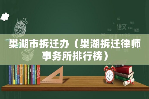 巢湖市拆遷辦（巢湖拆遷律師事務所排行榜）
