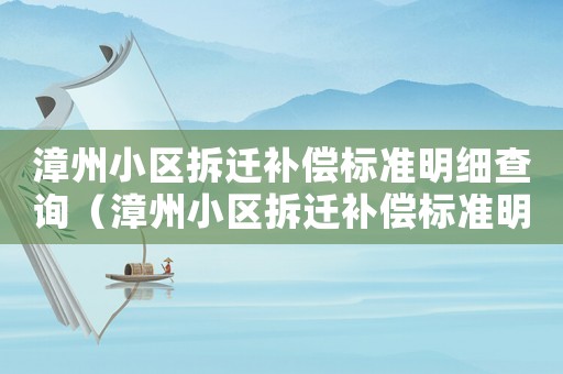 漳州小區拆遷補償標準明細查詢（漳州小區拆遷補償標準明細）