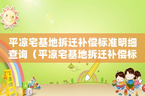 平涼宅基地拆遷補償標準明細查詢（平涼宅基地拆遷補償標準明細）