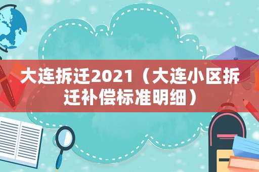 大連拆遷2021（大連小區拆遷補償標準明細）