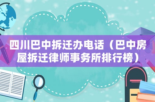 四川巴中拆遷辦電話（巴中房屋拆遷律師事務所排行榜）