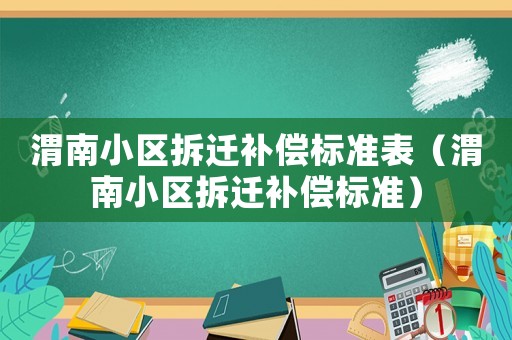 渭南小區(qū)拆遷補償標準表（渭南小區(qū)拆遷補償標準）