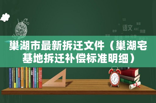 巢湖市最新拆遷文件（巢湖宅基地拆遷補償標準明細）