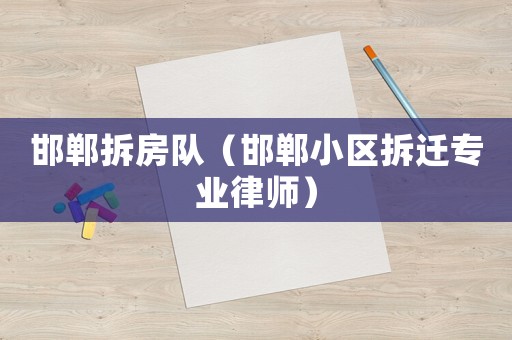 邯鄲拆房隊（邯鄲小區拆遷專業律師）