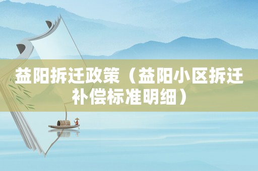 益陽拆遷政策（益陽小區拆遷補償標準明細）