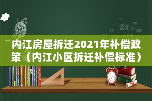 內(nèi)江房屋拆遷2021年補(bǔ)償政策（內(nèi)江小區(qū)拆遷補(bǔ)償標(biāo)準(zhǔn)）