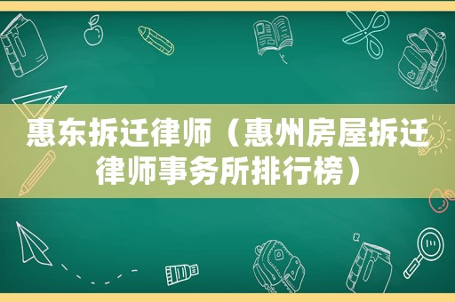 惠東拆遷律師（惠州房屋拆遷律師事務所排行榜）