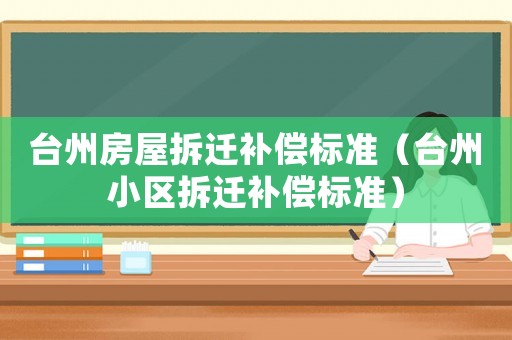 臺州房屋拆遷補償標準（臺州小區拆遷補償標準）