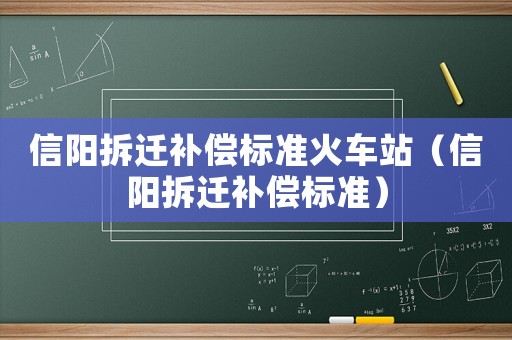 信陽(yáng)拆遷補(bǔ)償標(biāo)準(zhǔn)火車(chē)站（信陽(yáng)拆遷補(bǔ)償標(biāo)準(zhǔn)）