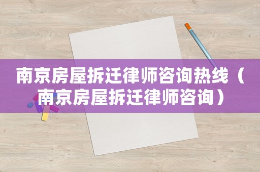 南京房屋拆遷律師咨詢熱線（南京房屋拆遷律師咨詢）