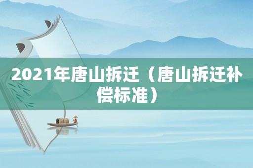 2021年唐山拆遷（唐山拆遷補償標準）