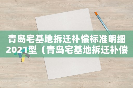 青島宅基地拆遷補(bǔ)償標(biāo)準(zhǔn)明細(xì)2021型（青島宅基地拆遷補(bǔ)償標(biāo)準(zhǔn)）