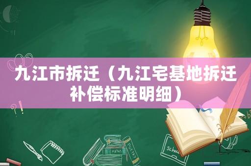 九江市拆遷（九江宅基地拆遷補償標準明細）