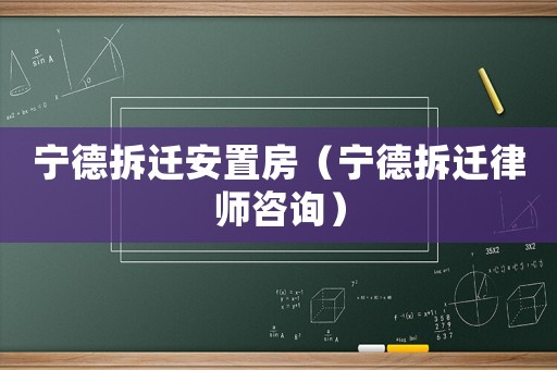寧德拆遷安置房（寧德拆遷律師咨詢）