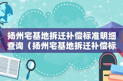 揚州宅基地拆遷補償標準明細查詢（揚州宅基地拆遷補償標準明細）