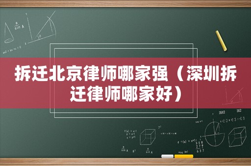 拆遷北京律師哪家強（深圳拆遷律師哪家好）