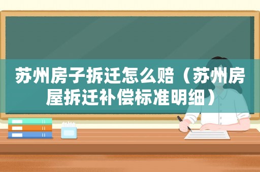 蘇州房子拆遷怎么賠（蘇州房屋拆遷補(bǔ)償標(biāo)準(zhǔn)明細(xì)）