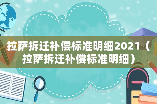 拉薩拆遷補償標準明細2021（拉薩拆遷補償標準明細）