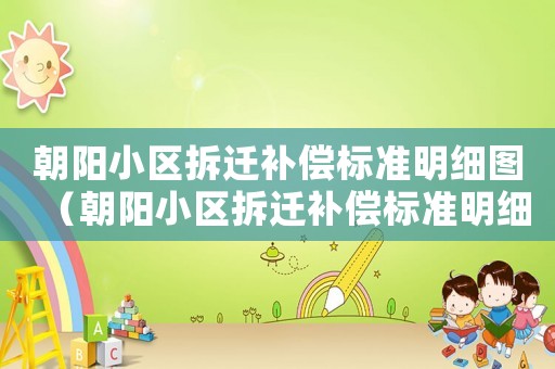 朝陽小區拆遷補償標準明細圖（朝陽小區拆遷補償標準明細）