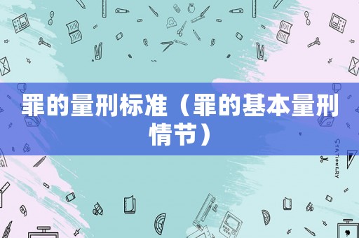 罪的量刑標準（罪的基本量刑情節）