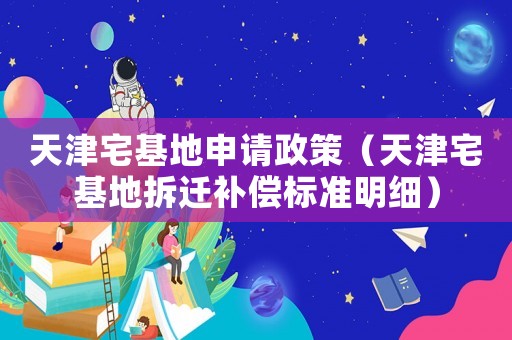 天津宅基地申請政策（天津宅基地拆遷補償標準明細）