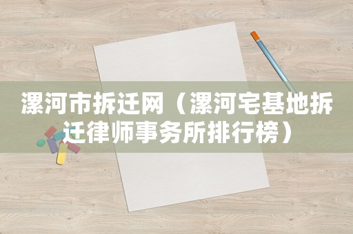 漯河市拆遷網(wǎng)（漯河宅基地拆遷律師事務(wù)所排行榜）