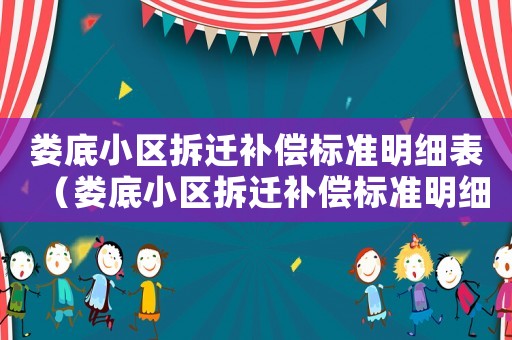 婁底小區拆遷補償標準明細表（婁底小區拆遷補償標準明細）