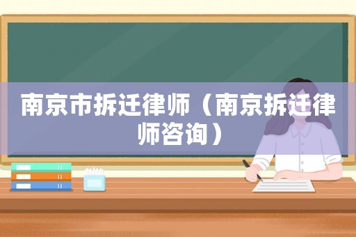 南京市拆遷律師（南京拆遷律師咨詢）