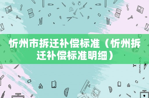 忻州市拆遷補償標準（忻州拆遷補償標準明細）