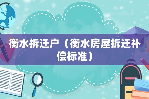衡水拆遷戶（衡水房屋拆遷補償標準）