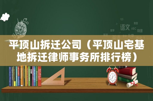 平頂山拆遷公司（平頂山宅基地拆遷律師事務(wù)所排行榜）