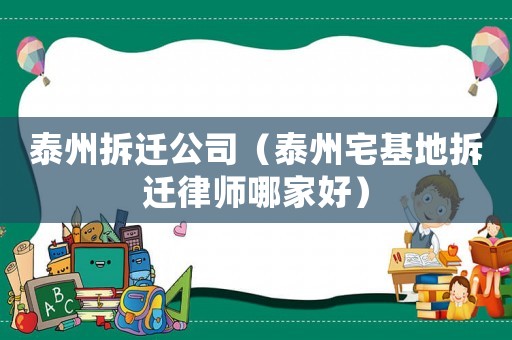泰州拆遷公司（泰州宅基地拆遷律師哪家好）