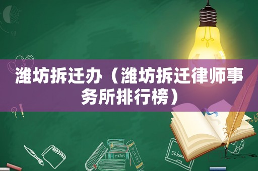 濰坊拆遷辦（濰坊拆遷律師事務所排行榜）