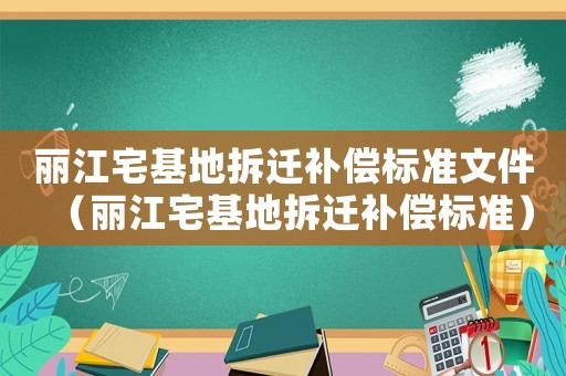 麗江宅基地拆遷補償標準文件（麗江宅基地拆遷補償標準）