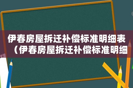 伊春房屋拆遷補償標準明細表（伊春房屋拆遷補償標準明細）