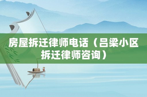 房屋拆遷律師電話（呂梁小區拆遷律師咨詢）