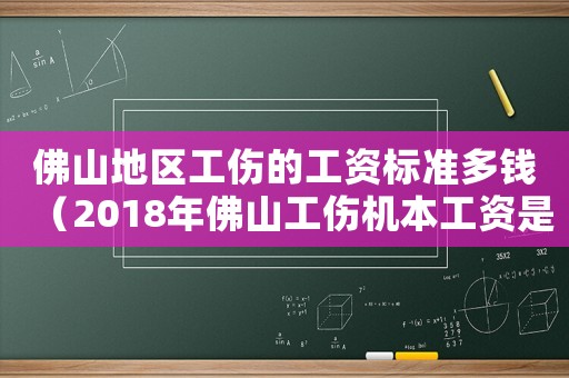 佛山地區(qū)工傷的工資標準多錢（2018年佛山工傷機本工資是多少錢）
