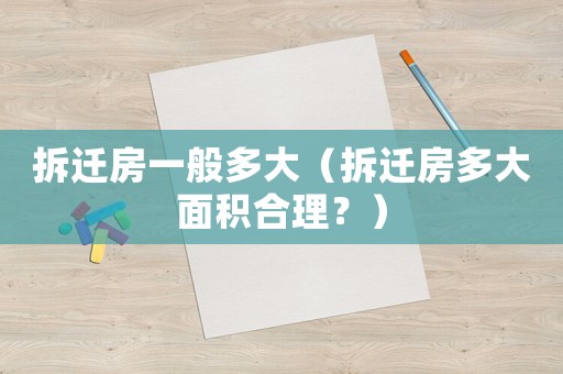 拆遷房一般多大（拆遷房多大面積合理？）