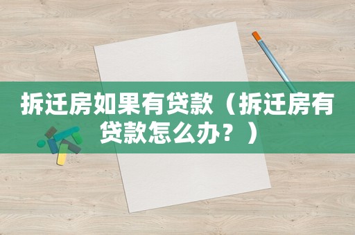 拆遷房如果有貸款（拆遷房有貸款怎么辦？）
