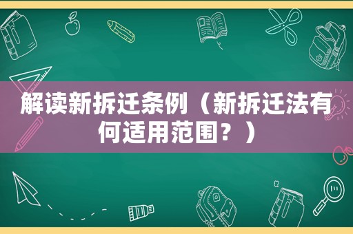 解讀新拆遷條例（新拆遷法有何適用范圍？）