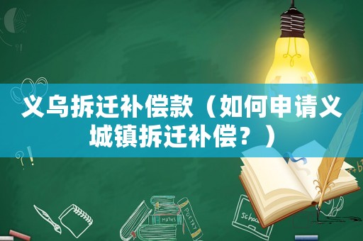 義烏拆遷補償款（如何申請義城鎮拆遷補償？）
